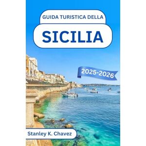 Stanley Guida turistica della Sicilia 2025-2026: Un viaggio tra templi antichi, fascino costiero e lo spirito senza tempo del Mediterraneo Stanley Guida turistica della Sicilia 2025-2026: Un viaggio tra templi antichi, fascino costiero e lo spirito senza tempo del Mediterraneo