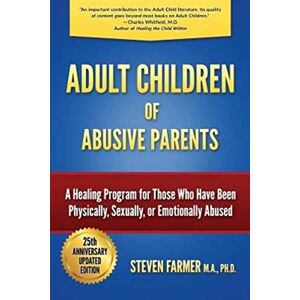 Farmer M.A.,, Steven Adult Children of Abusive Parents: A Healing Program for Those Who Have Been Physically, Sexually, or Emotionally Abused Farmer M.A.,, Steven Adult Children of Abusive Parents: A Healing Program for Those Who Have Been Physically, Sexually, or Emotionally Abused