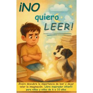 Publishing, Aria Capri ¡No quiero leer!: Álvaro descubre la importancia de leer y dejar volar la imaginación. Libro inspirador infantil para niñas y niños de 6 a 10 años ... a crecer, progresar y ser feliz en el camino) Publishing, Aria Capri ¡No quiero leer!: Álvaro descubre la importancia de leer y dejar volar la imaginación. Libro inspirador infantil para niñas y niños de 6 a 10 años ... a crecer, progresar y ser feliz en el camino)