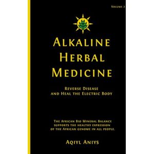 Aniys, Aqiyl Alkaline Herbal Medicine: Reverse Disease and Heal the Electric Body (Alkaline Plant Based Series) Aniys, Aqiyl Alkaline Herbal Medicine: Reverse Disease and Heal the Electric Body (Alkaline Plant Based Series)