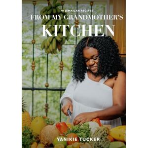 Tucker, Yanikie C 70 Jamaican Recipes: From My Grandmother's Kitchen Tucker, Yanikie C 70 Jamaican Recipes: From My Grandmother's Kitchen