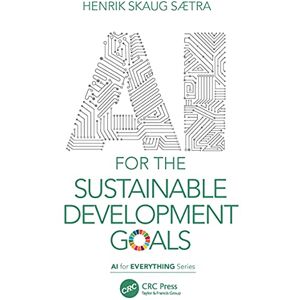 Sætra, Henrik Skaug AI for the Sustainable Development Goals (AI for Everything) Sætra, Henrik Skaug AI for the Sustainable Development Goals (AI for Everything)