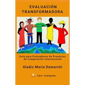 Demarchi, Gladis María Evaluación Transformadora: Guía para Evaluadores de Proyectos de Cooperación Internacional Demarchi, Gladis María Evaluación Transformadora: Guía para Evaluadores de Proyectos de Cooperación Internacional