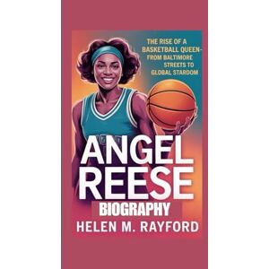 M. Rayford, Helen ANGEL REESE BIOGRAPHY: The Rise of a Basketball Queen – From Baltimore Streets to Global Stardom M. Rayford, Helen ANGEL REESE BIOGRAPHY: The Rise of a Basketball Queen – From Baltimore Streets to Global Stardom