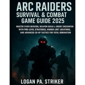 STRIKER, LOGAN PA ARC RAIDERS SURVIVAL & COMBAT GAME GUIDE 2025: Master Every Mission, Weapon Build & Enemy Encounter with Pro-Level Strategies, Hidden Loot Locations, and Advanced Co-Op Tactics for Total Domination STRIKER, LOGAN PA ARC RAIDERS SURVIVAL & COMBAT GAME GUIDE 2025: Master Every Mission, Weapon Build & Enemy Encounter with Pro-Level Strategies, Hidden Loot Locations, and Advanced Co-Op Tactics for Total Domination