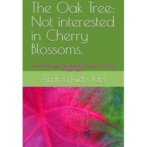 Fuchs Petzi, Andrea The Oak Tree: Not interested in Cherry Blossoms.: A story of struggle, resilience, and the power of family to begin again. Fuchs Petzi, Andrea The Oak Tree: Not interested in Cherry Blossoms.: A story of struggle, resilience, and the power of family to begin again.