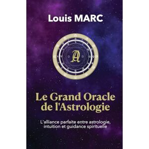 MARC, Louis Le Grand Oracle de l'Astrologie: L’alliance parfaite entre astrologie, intuition et guidance spirituelle. MARC, Louis Le Grand Oracle de l'Astrologie: L’alliance parfaite entre astrologie, intuition et guidance spirituelle.