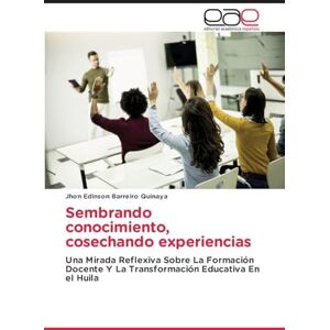 Barreiro Quinaya, Jhon Edinson Sembrando conocimiento, cosechando experiencias: Una Mirada Reflexiva Sobre La Formación Docente Y La Transformación Educativa En el Huila Barreiro Quinaya, Jhon Edinson Sembrando conocimiento, cosechando experiencias: Una Mirada Reflexiva Sobre La Formación Docente Y La Transformación Educativa En el Huila