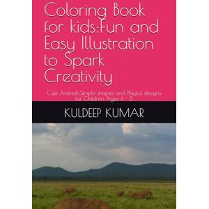 KUMAR, Mr KULDEEP Coloring Book for kids:Fun and Easy Illustration to Spark Creativity: Cute Animals,Simple shapes and Playful designs for Children Ages 4 8 KUMAR, Mr KULDEEP Coloring Book for kids:Fun and Easy Illustration to Spark Creativity: Cute Animals,Simple shapes and Playful designs for Children Ages 4 8