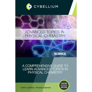 TM, Cybellium Advanced Topics in Physical Chemistry TM, Cybellium Advanced Topics in Physical Chemistry