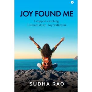 Sudha Rao Joy Found Me: I stopped searching. I slowed down. Joy walked in. Sudha Rao Joy Found Me: I stopped searching. I slowed down. Joy walked in.