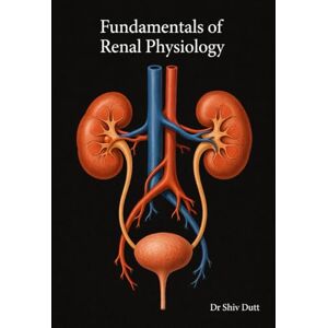Dutt, Shiv Fundamentals of Renal Physiology (Human Physiology) Dutt, Shiv Fundamentals of Renal Physiology (Human Physiology)
