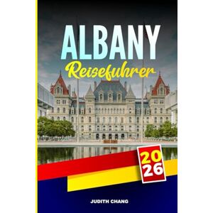 CHANG, JUDITH ALBANY REISEFÜHRER 2026: Erkunden Sie ANZAC Heritage Sites, Coastal Walks und Nationalparks im Südwesten Australiens CHANG, JUDITH ALBANY REISEFÜHRER 2026: Erkunden Sie ANZAC Heritage Sites, Coastal Walks und Nationalparks im Südwesten Australiens