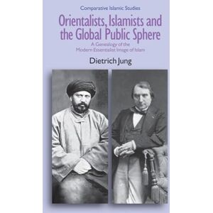 Dietrich Jung Orientalists, Islamists and the Global Public Sphere: A Genealogy of the Modern Essentialist Image of Islam (Comparative Islamic Studies) Dietrich Jung Orientalists, Islamists and the Global Public Sphere: A Genealogy of the Modern Essentialist Image of Islam (Comparative Islamic Studies)