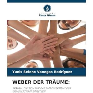 Vanegas Rodríguez, Yunis Selene WEBER DER TRÄUME: FRAUEN, DIE SICH FÜR DAS EMPOWERMENT DER GEMEINSCHAFT EINSETZEN Vanegas Rodríguez, Yunis Selene WEBER DER TRÄUME: FRAUEN, DIE SICH FÜR DAS EMPOWERMENT DER GEMEINSCHAFT EINSETZEN