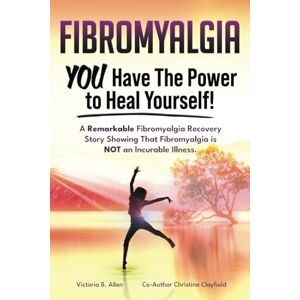 Allen, Victoria B. Fibromyalgia. YOU Have the Power to Heal Yourself! A Remarkable Fibromyalgia Recovery Story Showing that Fibromyalgia is NOT an Incurable Illness. Allen, Victoria B. Fibromyalgia. YOU Have the Power to Heal Yourself! A Remarkable Fibromyalgia Recovery Story Showing that Fibromyalgia is NOT an Incurable Illness.