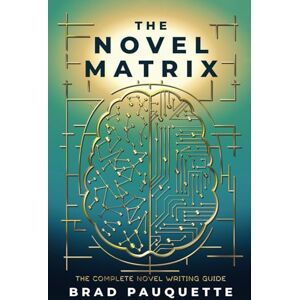 Pauquette, Brad The Novel Matrix: The Complete Novel Writing Guide Pauquette, Brad The Novel Matrix: The Complete Novel Writing Guide