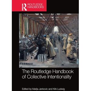 The Routledge Handbook of Collective Intentionality (Routledge Handbooks in Philosophy) The Routledge Handbook of Collective Intentionality (Routledge Handbooks in Philosophy)