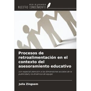 Zingsem, Julia Procesos de retroalimentación en el contexto del asesoramiento educativo: con especial atención a las dimensiones sociales de la publicidad y la dinámica de equipo Zingsem, Julia Procesos de retroalimentación en el contexto del asesoramiento educativo: con especial atención a las dimensiones sociales de la publicidad y la dinámica de equipo