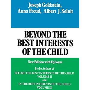 Goldstein, Joseph Beyond the Best Interests of the Child: Volume 1: 001 Goldstein, Joseph Beyond the Best Interests of the Child: Volume 1: 001