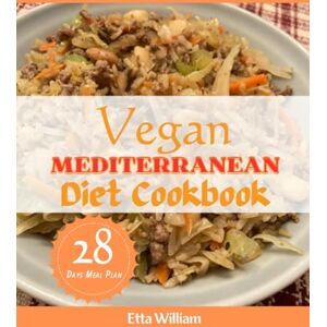William, Etta Vegan MEDITERRANEAN Diet Cookbook: Affordable Plant Based Cooking To Help You Lose Weight Without Starving With 28 Days Meal Plan (Mediterranean Diet & Wellness Prepping) William, Etta Vegan MEDITERRANEAN Diet Cookbook: Affordable Plant Based Cooking To Help You Lose Weight Without Starving With 28 Days Meal Plan (Mediterranean Diet & Wellness Prepping)