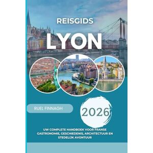 Finnagh, Ruel Reisgids Lyon 2026: Uw complete handboek voor Franse gastronomie, geschiedenis, architectuur en stedelijk avontuur Finnagh, Ruel Reisgids Lyon 2026: Uw complete handboek voor Franse gastronomie, geschiedenis, architectuur en stedelijk avontuur