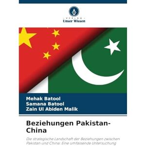 Batool, Mehak Beziehungen Pakistan-China: Die strategische Landschaft der Beziehungen zwischen Pakistan und China: Eine umfassende Untersuchung Batool, Mehak Beziehungen Pakistan-China: Die strategische Landschaft der Beziehungen zwischen Pakistan und China: Eine umfassende Untersuchung