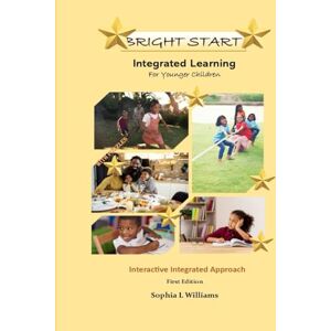 Williams MA, Miss Sophia Leonie BRIGHT START INTEGRATED LEARNING:: FOR YOUNGER CHILDREN (Psychosocial Skills and Personal Development) Williams MA, Miss Sophia Leonie BRIGHT START INTEGRATED LEARNING:: FOR YOUNGER CHILDREN (Psychosocial Skills and Personal Development)