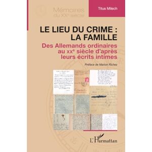 Milech, Titus Le lieu du crime : la famille: Des Allemands ordinaires au XXe siècle d’après leurs écrits intimes (Mémoires Du Xxe Siècle) Milech, Titus Le lieu du crime : la famille: Des Allemands ordinaires au XXe siècle d’après leurs écrits intimes (Mémoires Du Xxe Siècle)