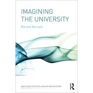 Barnett, Ronald Imagining the University (New Studies in Critical Realism and Education Routledge Critical Realism) Barnett, Ronald Imagining the University (New Studies in Critical Realism and Education Routledge Critical Realism)