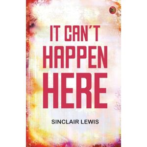 Sinclair Lewis It Can't Happen Here Sinclair Lewis It Can't Happen Here
