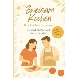 Lindner, Dr. Dominic Zweisam Kochen Du schnibbelst, ich würze! Kochbuch für Paare und frisch verheiratete: Gemeinsames Kochen für Zwei Perfektes Geschenk für Paare, Hochzeit, Verlobung & Brautpaare Lindner, Dr. Dominic Zweisam Kochen Du schnibbelst, ich würze! Kochbuch für Paare und frisch verheiratete: Gemeinsames Kochen für Zwei Perfektes Geschenk für Paare, Hochzeit, Verlobung & Brautpaare
