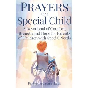 Hales, Pastor Jeremiah Prayers for a Special Child: A Devotional of Comfort, Strength and Hope for Parents of Children with Special Needs Hales, Pastor Jeremiah Prayers for a Special Child: A Devotional of Comfort, Strength and Hope for Parents of Children with Special Needs