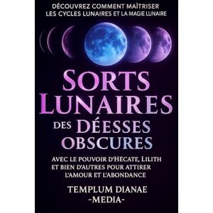 Media, Templum Dianae Sorts Lunaires des Déesses Obscures: Découvrez comment maîtriser les cycles lunaires et la magie lunaire avec le pouvoir d'Hécate, Lilith et bien d'autres pour attirer l'amour et l'abondance Media, Templum Dianae Sorts Lunaires des Déesses Obscures: Découvrez comment maîtriser les cycles lunaires et la magie lunaire avec le pouvoir d'Hécate, Lilith et bien d'autres pour attirer l'amour et l'abondance