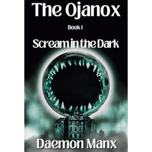 Manx, Daemon The Ojanox I: Scream in the Dark (The Ojanox Series) Manx, Daemon The Ojanox I: Scream in the Dark (The Ojanox Series)