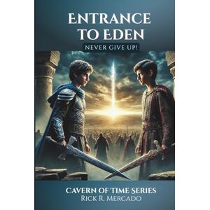 Mercado, Rick R. Entrance To Eden: Never Give Up! (2nd Edition) (Cavern of Time Series) Mercado, Rick R. Entrance To Eden: Never Give Up! (2nd Edition) (Cavern of Time Series)