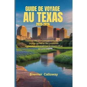 Calloway, Brenner GUIDE DE VOYAGE AU TEXAS 2025-2026: Explorez des villes emblématiques, des joyaux cachés et des publicités authentiquesentreprises à travers l'État de Lone Star Calloway, Brenner GUIDE DE VOYAGE AU TEXAS 2025-2026: Explorez des villes emblématiques, des joyaux cachés et des publicités authentiquesentreprises à travers l'État de Lone Star
