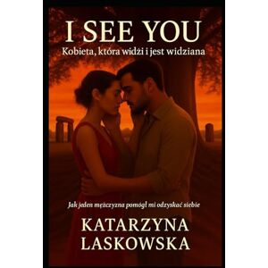 Laskowska, Katarzyna I see You Kobieta, która widzi i jest widziana: Jak jeden mężczyzna pomógł mi odzyskać siebie (Kobiata, która...) Laskowska, Katarzyna I see You Kobieta, która widzi i jest widziana: Jak jeden mężczyzna pomógł mi odzyskać siebie (Kobiata, która...)