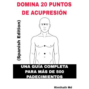 Md, Rimthath Domina 20 puntos de acupresión: Spanish Edition (Serie de Sanación Holística) Md, Rimthath Domina 20 puntos de acupresión: Spanish Edition (Serie de Sanación Holística)