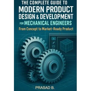 B., PRASAD Design It. Build It. Ship It.: A practical playbook for mechanical engineers: product design, prototyping, DFM, FEA, reliability, and scalable manufacturing B., PRASAD Design It. Build It. Ship It.: A practical playbook for mechanical engineers: product design, prototyping, DFM, FEA, reliability, and scalable manufacturing