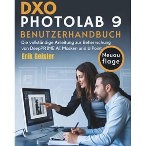 Geisler, Erik DxO PhotoLab 9 Benutzerhandbuch: Die vollständige Anleitung zur Beherrschung von DeepPRIME AI Masken und U Point Geisler, Erik DxO PhotoLab 9 Benutzerhandbuch: Die vollständige Anleitung zur Beherrschung von DeepPRIME AI Masken und U Point