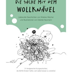 Hilscher, Wiebke Die Sache mit dem Wollknäuel: 31 kindgerechte Kurzgeschichten, die ADHS-Kindern helfen, sich selbst besser zu verstehen Hilscher, Wiebke Die Sache mit dem Wollknäuel: 31 kindgerechte Kurzgeschichten, die ADHS-Kindern helfen, sich selbst besser zu verstehen