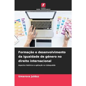 Julduz, Umarova Formação e desenvolvimento da igualdade de género no direito internacional: Aspectos históricos e aplicação no Uzbequistão Julduz, Umarova Formação e desenvolvimento da igualdade de género no direito internacional: Aspectos históricos e aplicação no Uzbequistão