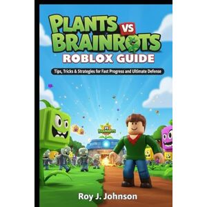 J. Johnson, Roy Plants vs Brainrots Roblox Guide: Tips, Tricks & Strategies for Fast Progress and Ultimate Defense J. Johnson, Roy Plants vs Brainrots Roblox Guide: Tips, Tricks & Strategies for Fast Progress and Ultimate Defense