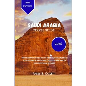 Cole, Jules S. SAUDI ARABIA Travel guide 2026: Your Essential Guide to Top Destinations, Must-See Attractions, Hidden Gems, Travel Plans, and an Unforgettable Journey Cole, Jules S. SAUDI ARABIA Travel guide 2026: Your Essential Guide to Top Destinations, Must-See Attractions, Hidden Gems, Travel Plans, and an Unforgettable Journey