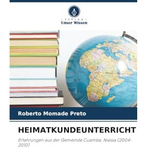 Momade Preto, Roberto HEIMATKUNDEUNTERRICHT: Erfahrungen aus der Gemeinde Cuamba, Niassa (2004-2010) Momade Preto, Roberto HEIMATKUNDEUNTERRICHT: Erfahrungen aus der Gemeinde Cuamba, Niassa (2004-2010)