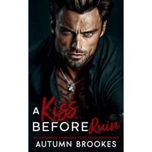 Brookes, Autumn A Kiss Before Ruin: An Arranged Marriage Dark Bratva Romance (Crowned in Sin) Brookes, Autumn A Kiss Before Ruin: An Arranged Marriage Dark Bratva Romance (Crowned in Sin)