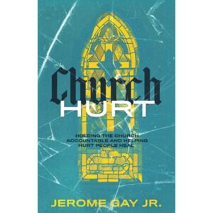 Gay, Jerome Church Hurt: Holding the Church Accountable and Helping Hurt People Heal Gay, Jerome Church Hurt: Holding the Church Accountable and Helping Hurt People Heal