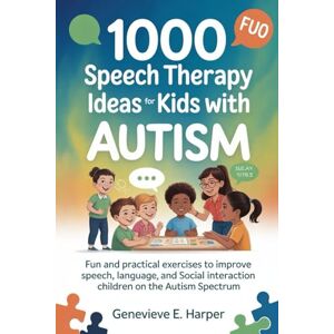 E. Harper, Genevieve 1000 Speech Therapy Idea For Kids With Autism: Fun and Practical Exercises to Improve Speech, Language, and Social Interaction in Children on the Autism Spectrum (Speech Therapy Ideas): 1 E. Harper, Genevieve 1000 Speech Therapy Idea For Kids With Autism: Fun and Practical Exercises to Improve Speech, Language, and Social Interaction in Children on the Autism Spectrum (Speech Therapy Ideas): 1