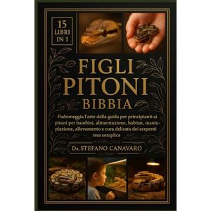 Canavaro, Dr. Stefano FIGLI PITONI BIBBIA: Padroneggia l'arte della guida per principianti ai pitoni per bambini: alimentazione, habitat, manipolazione, allevamento e cura delicata dei serpenti resa semplice Canavaro, Dr. Stefano FIGLI PITONI BIBBIA: Padroneggia l'arte della guida per principianti ai pitoni per bambini: alimentazione, habitat, manipolazione, allevamento e cura delicata dei serpenti resa semplice
